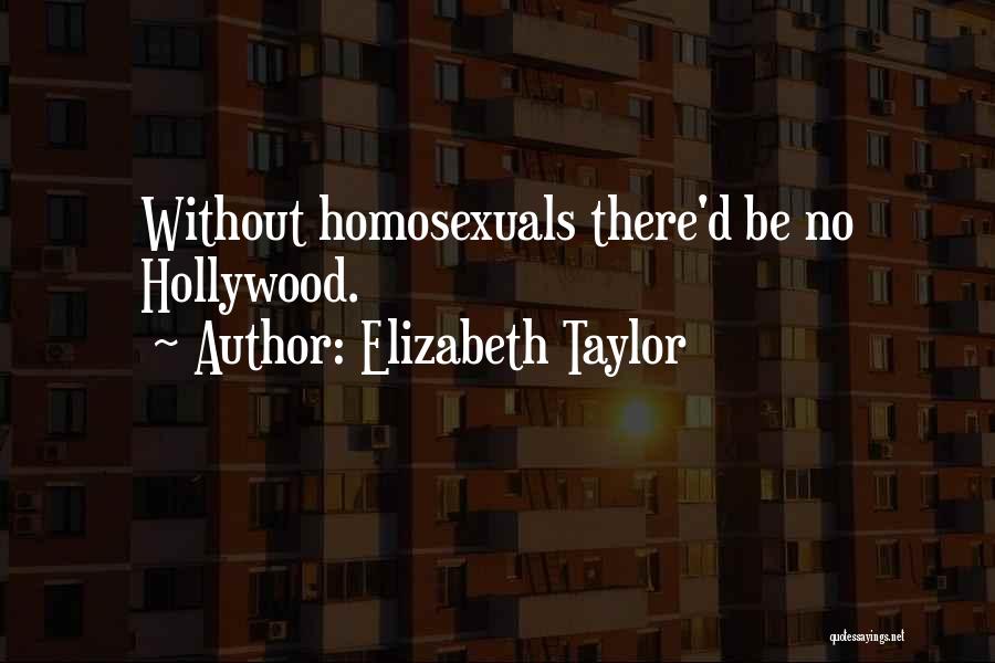 Elizabeth Taylor Quotes: Without Homosexuals There'd Be No Hollywood.