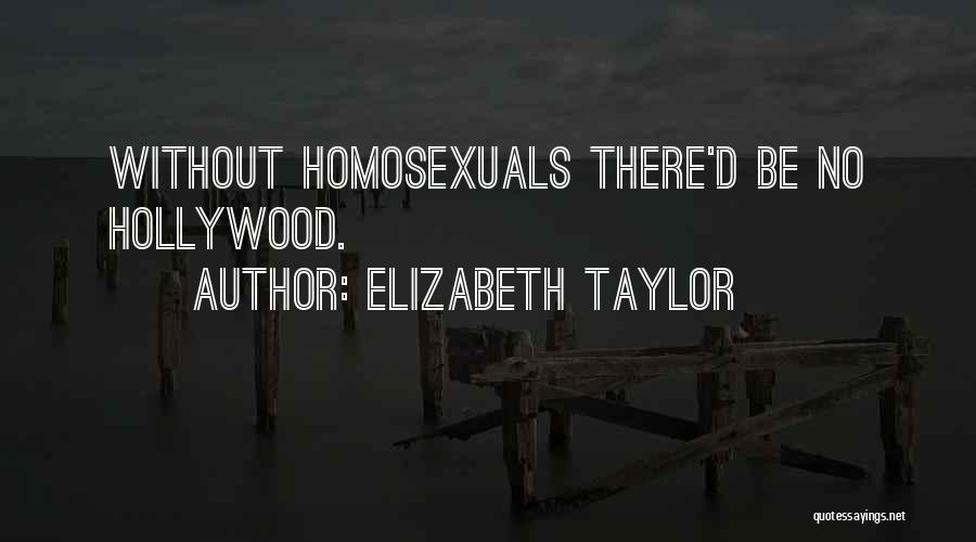Elizabeth Taylor Quotes: Without Homosexuals There'd Be No Hollywood.