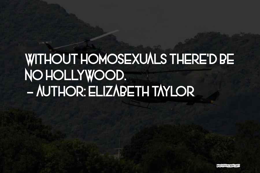 Elizabeth Taylor Quotes: Without Homosexuals There'd Be No Hollywood.