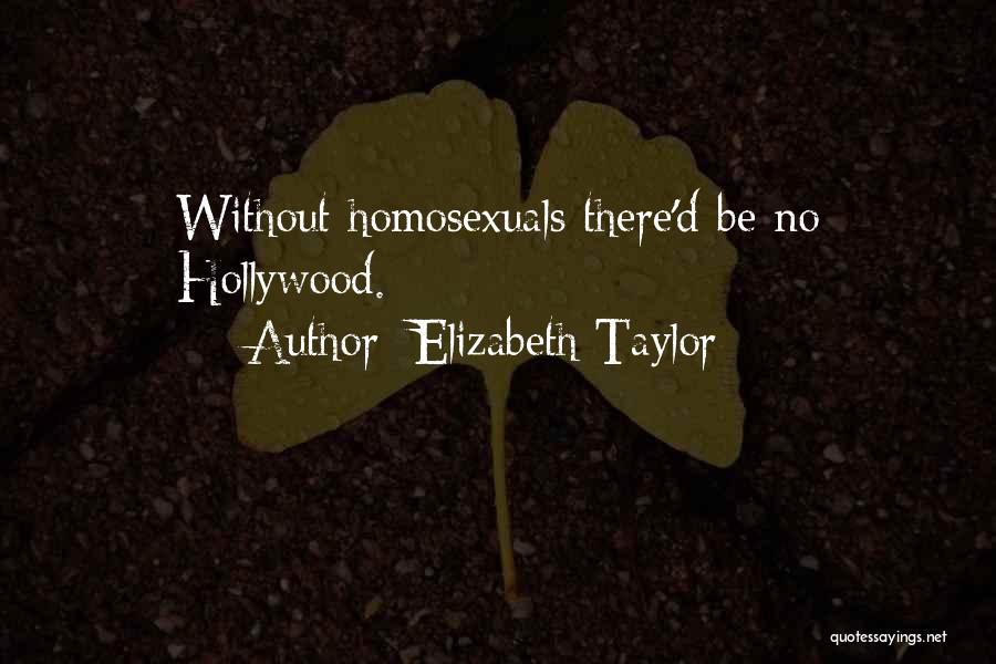 Elizabeth Taylor Quotes: Without Homosexuals There'd Be No Hollywood.