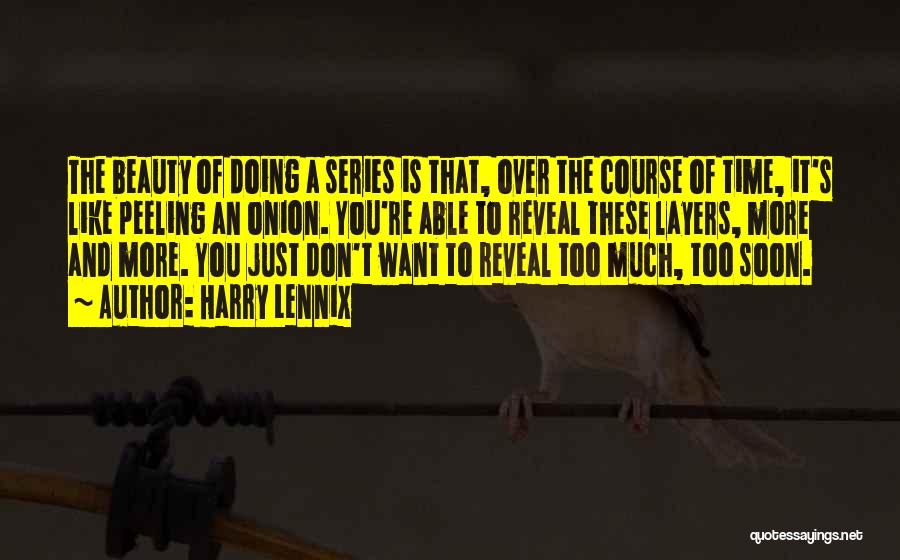 Harry Lennix Quotes: The Beauty Of Doing A Series Is That, Over The Course Of Time, It's Like Peeling An Onion. You're Able