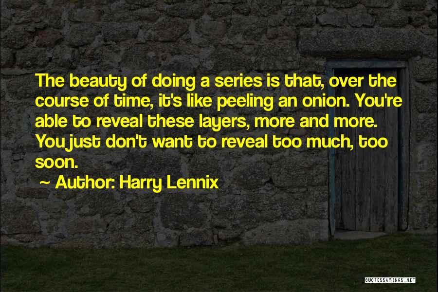 Harry Lennix Quotes: The Beauty Of Doing A Series Is That, Over The Course Of Time, It's Like Peeling An Onion. You're Able