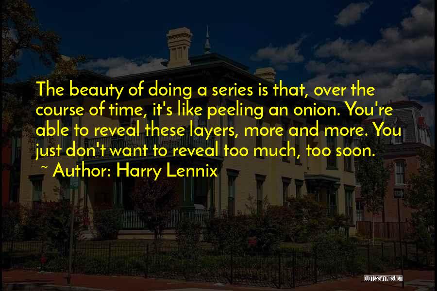 Harry Lennix Quotes: The Beauty Of Doing A Series Is That, Over The Course Of Time, It's Like Peeling An Onion. You're Able