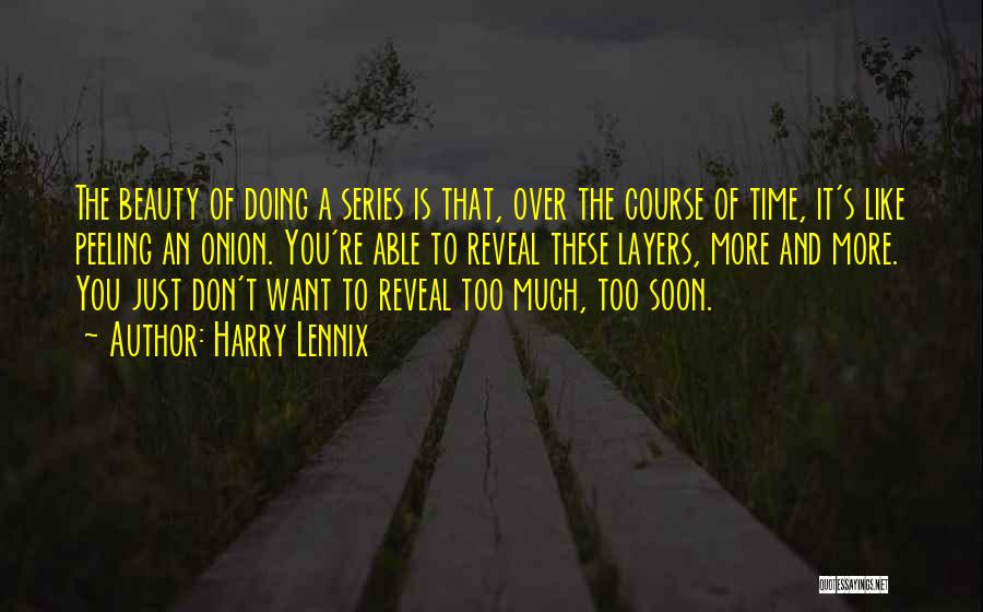 Harry Lennix Quotes: The Beauty Of Doing A Series Is That, Over The Course Of Time, It's Like Peeling An Onion. You're Able