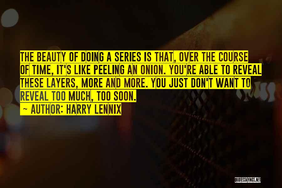 Harry Lennix Quotes: The Beauty Of Doing A Series Is That, Over The Course Of Time, It's Like Peeling An Onion. You're Able