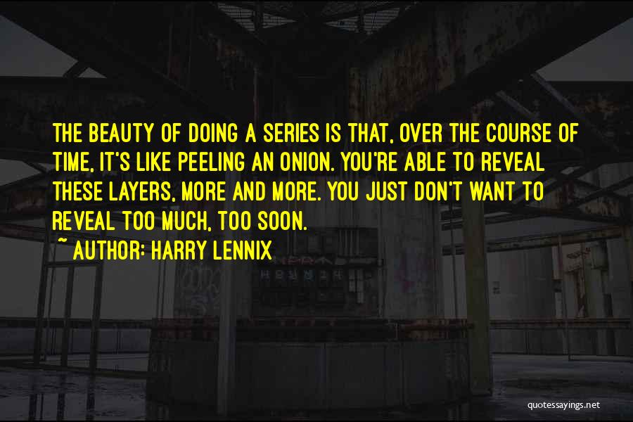 Harry Lennix Quotes: The Beauty Of Doing A Series Is That, Over The Course Of Time, It's Like Peeling An Onion. You're Able