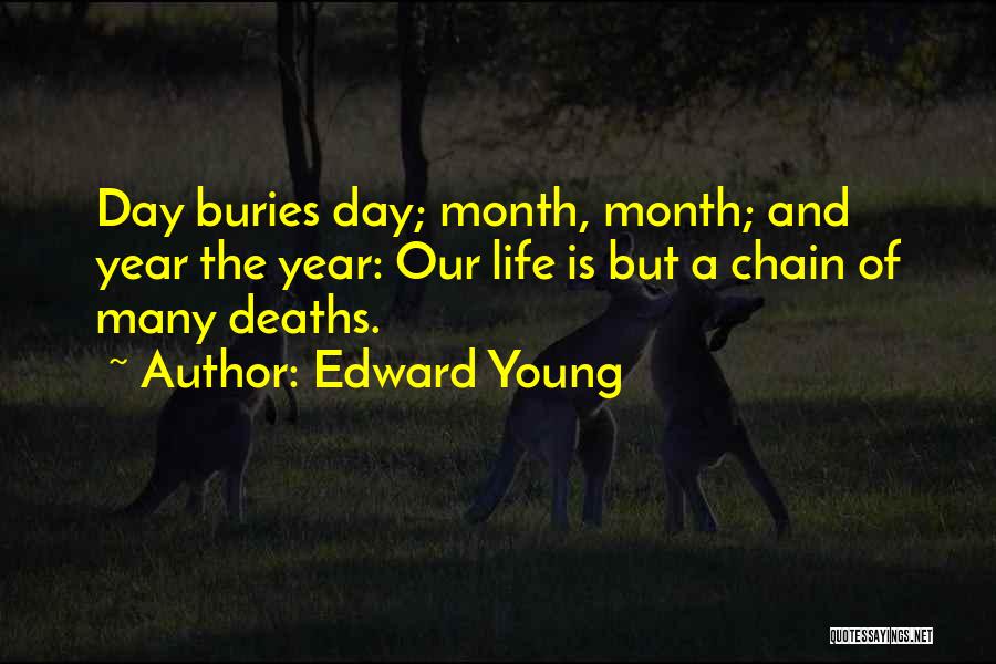 Edward Young Quotes: Day Buries Day; Month, Month; And Year The Year: Our Life Is But A Chain Of Many Deaths.