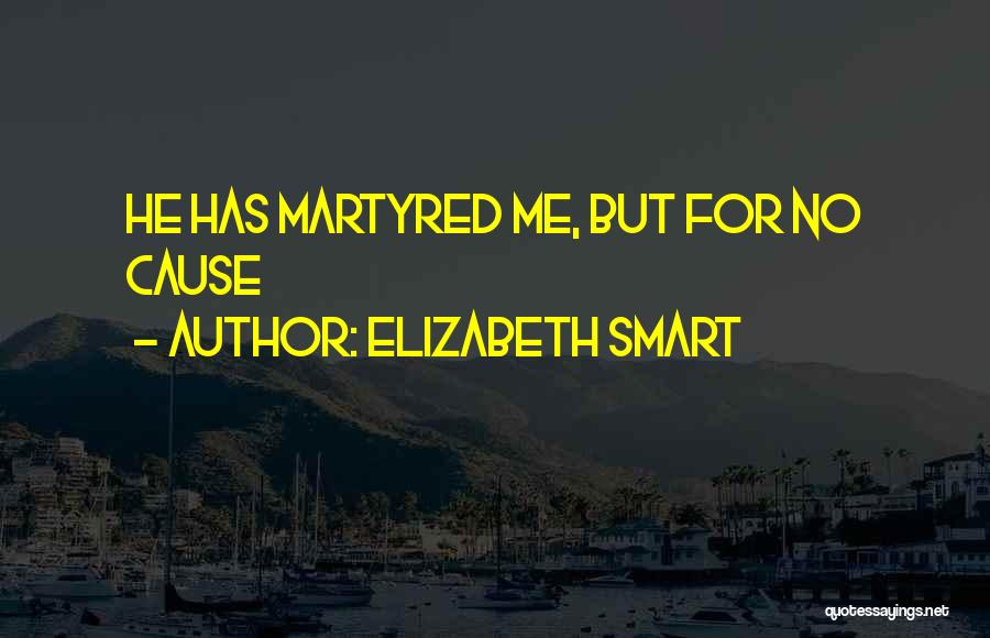 Elizabeth Smart Quotes: He Has Martyred Me, But For No Cause