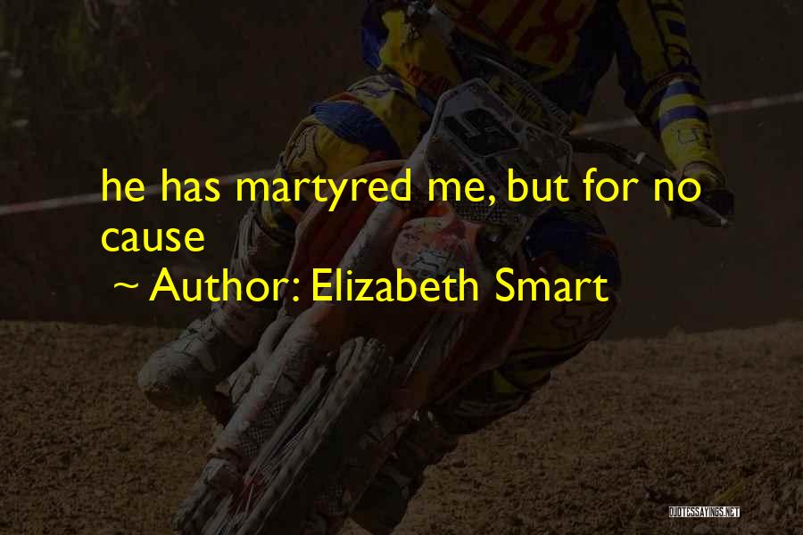 Elizabeth Smart Quotes: He Has Martyred Me, But For No Cause