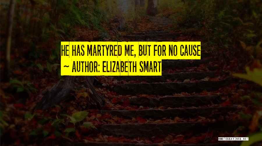 Elizabeth Smart Quotes: He Has Martyred Me, But For No Cause