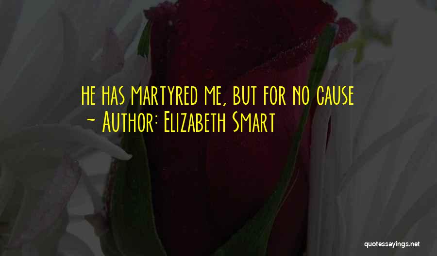 Elizabeth Smart Quotes: He Has Martyred Me, But For No Cause