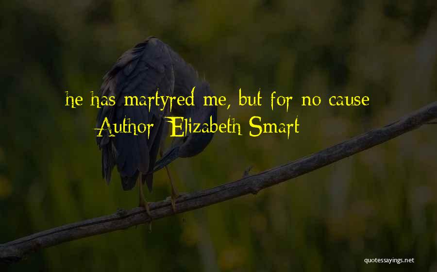 Elizabeth Smart Quotes: He Has Martyred Me, But For No Cause