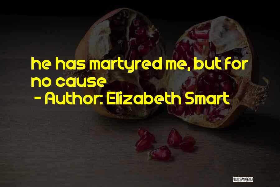 Elizabeth Smart Quotes: He Has Martyred Me, But For No Cause