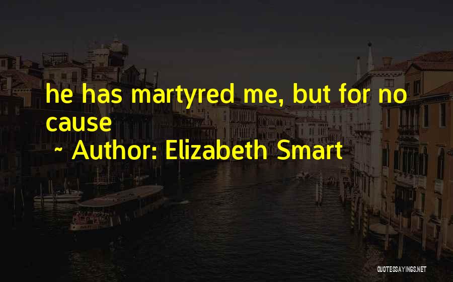 Elizabeth Smart Quotes: He Has Martyred Me, But For No Cause