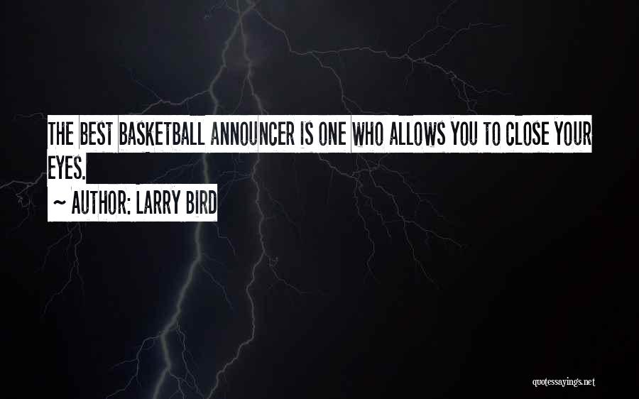 Larry Bird Quotes: The Best Basketball Announcer Is One Who Allows You To Close Your Eyes.