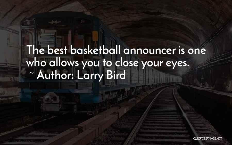 Larry Bird Quotes: The Best Basketball Announcer Is One Who Allows You To Close Your Eyes.