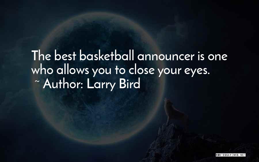 Larry Bird Quotes: The Best Basketball Announcer Is One Who Allows You To Close Your Eyes.