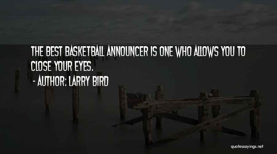 Larry Bird Quotes: The Best Basketball Announcer Is One Who Allows You To Close Your Eyes.