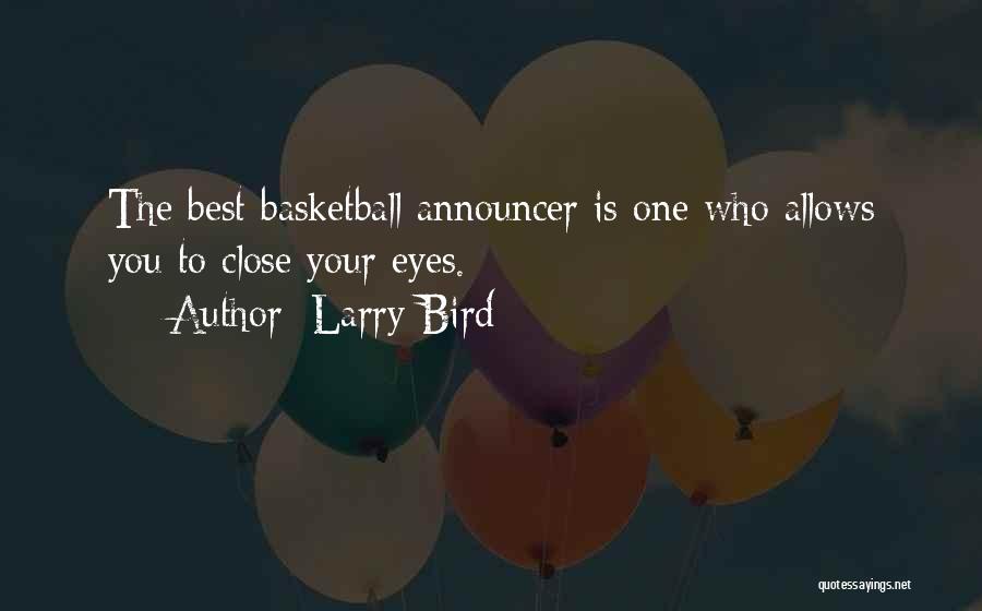 Larry Bird Quotes: The Best Basketball Announcer Is One Who Allows You To Close Your Eyes.