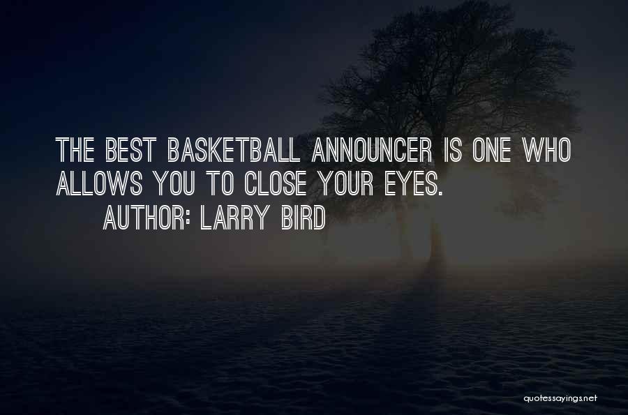 Larry Bird Quotes: The Best Basketball Announcer Is One Who Allows You To Close Your Eyes.