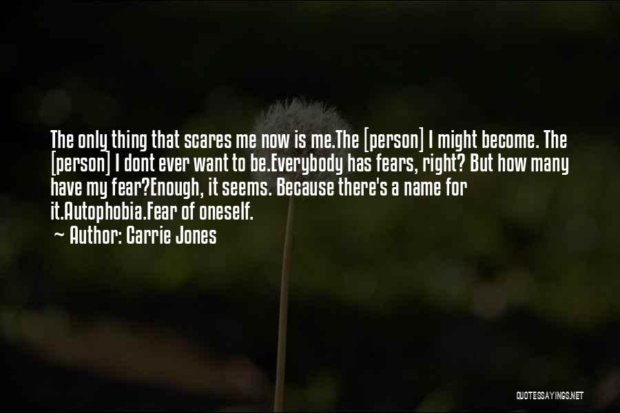 Carrie Jones Quotes: The Only Thing That Scares Me Now Is Me.the [person] I Might Become. The [person] I Dont Ever Want To