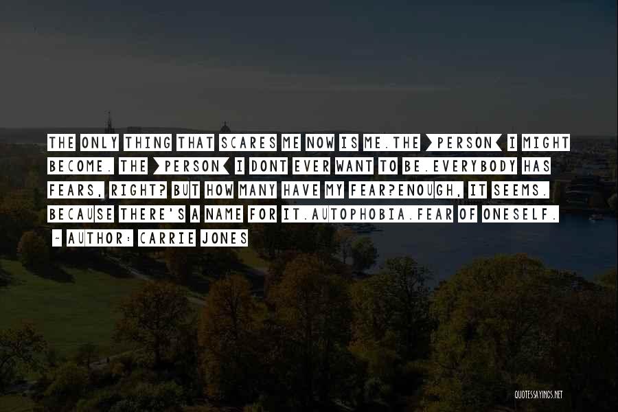 Carrie Jones Quotes: The Only Thing That Scares Me Now Is Me.the [person] I Might Become. The [person] I Dont Ever Want To