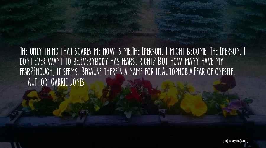Carrie Jones Quotes: The Only Thing That Scares Me Now Is Me.the [person] I Might Become. The [person] I Dont Ever Want To