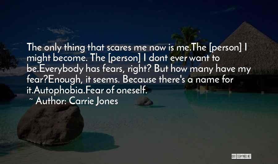 Carrie Jones Quotes: The Only Thing That Scares Me Now Is Me.the [person] I Might Become. The [person] I Dont Ever Want To