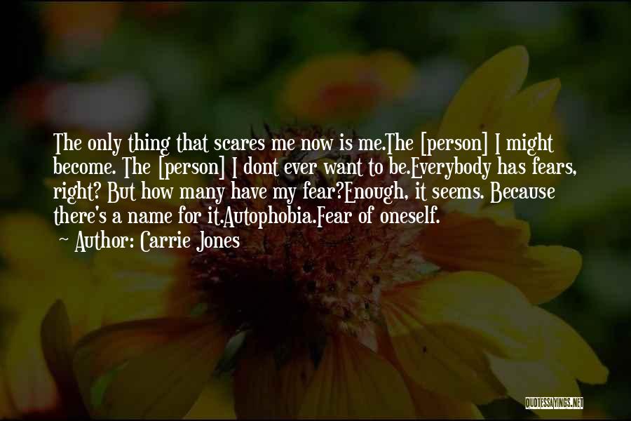 Carrie Jones Quotes: The Only Thing That Scares Me Now Is Me.the [person] I Might Become. The [person] I Dont Ever Want To