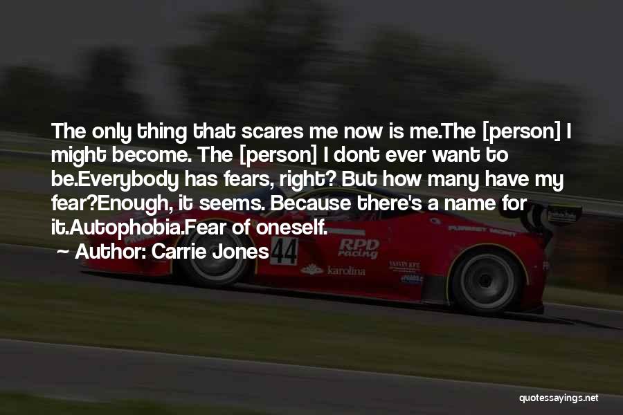 Carrie Jones Quotes: The Only Thing That Scares Me Now Is Me.the [person] I Might Become. The [person] I Dont Ever Want To