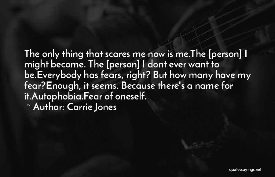 Carrie Jones Quotes: The Only Thing That Scares Me Now Is Me.the [person] I Might Become. The [person] I Dont Ever Want To