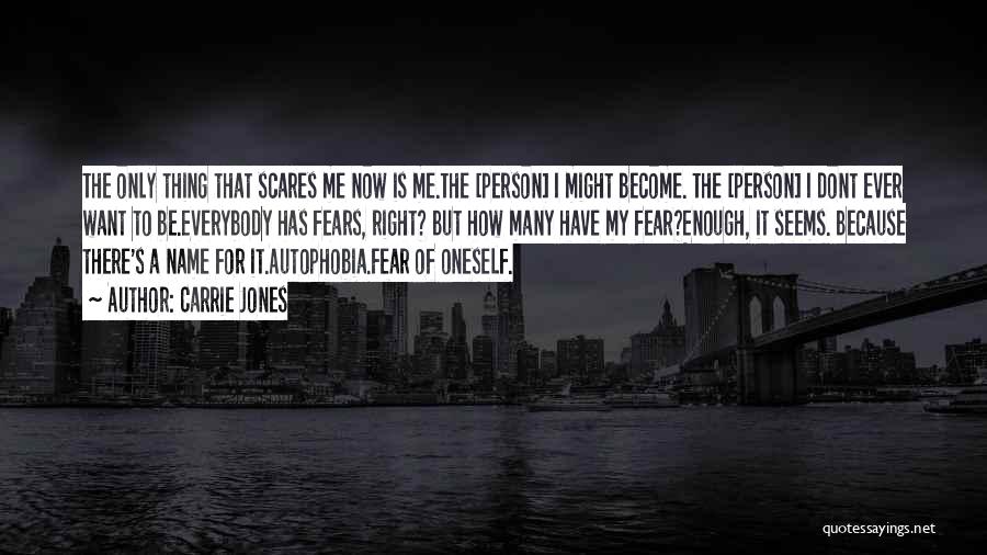 Carrie Jones Quotes: The Only Thing That Scares Me Now Is Me.the [person] I Might Become. The [person] I Dont Ever Want To