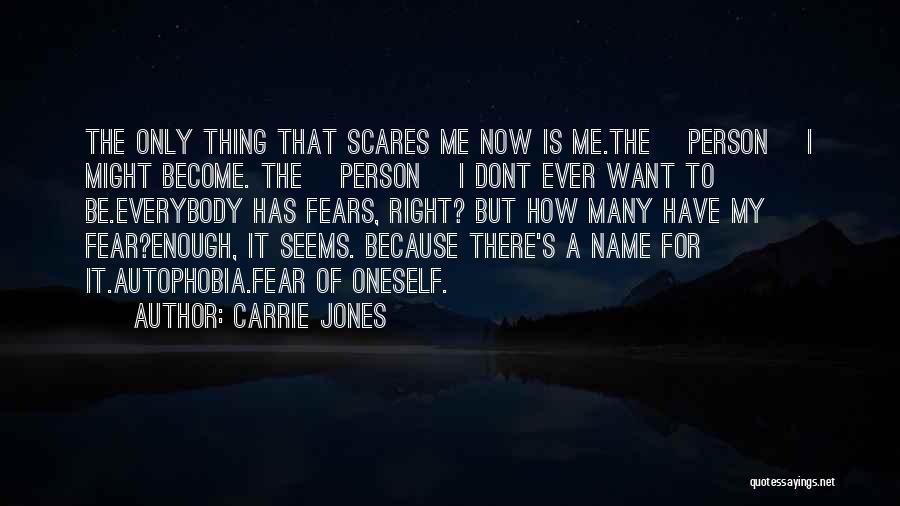 Carrie Jones Quotes: The Only Thing That Scares Me Now Is Me.the [person] I Might Become. The [person] I Dont Ever Want To