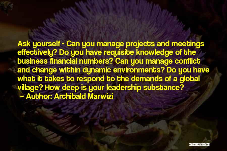 Archibald Marwizi Quotes: Ask Yourself - Can You Manage Projects And Meetings Effectively? Do You Have Requisite Knowledge Of The Business Financial Numbers?