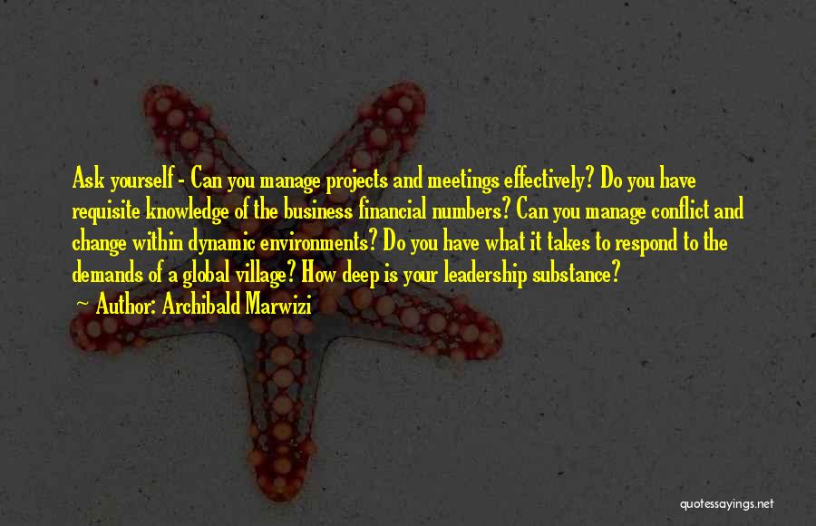 Archibald Marwizi Quotes: Ask Yourself - Can You Manage Projects And Meetings Effectively? Do You Have Requisite Knowledge Of The Business Financial Numbers?