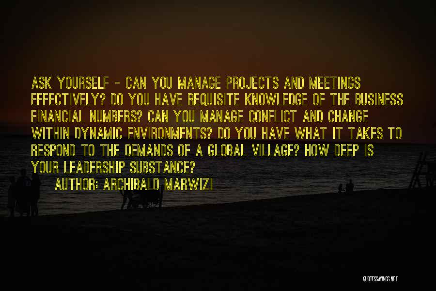 Archibald Marwizi Quotes: Ask Yourself - Can You Manage Projects And Meetings Effectively? Do You Have Requisite Knowledge Of The Business Financial Numbers?