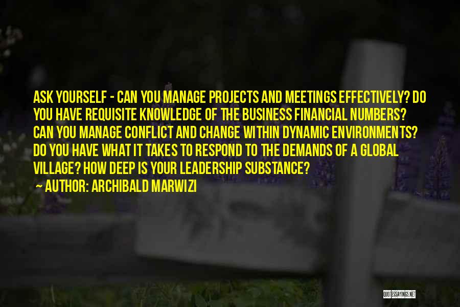 Archibald Marwizi Quotes: Ask Yourself - Can You Manage Projects And Meetings Effectively? Do You Have Requisite Knowledge Of The Business Financial Numbers?