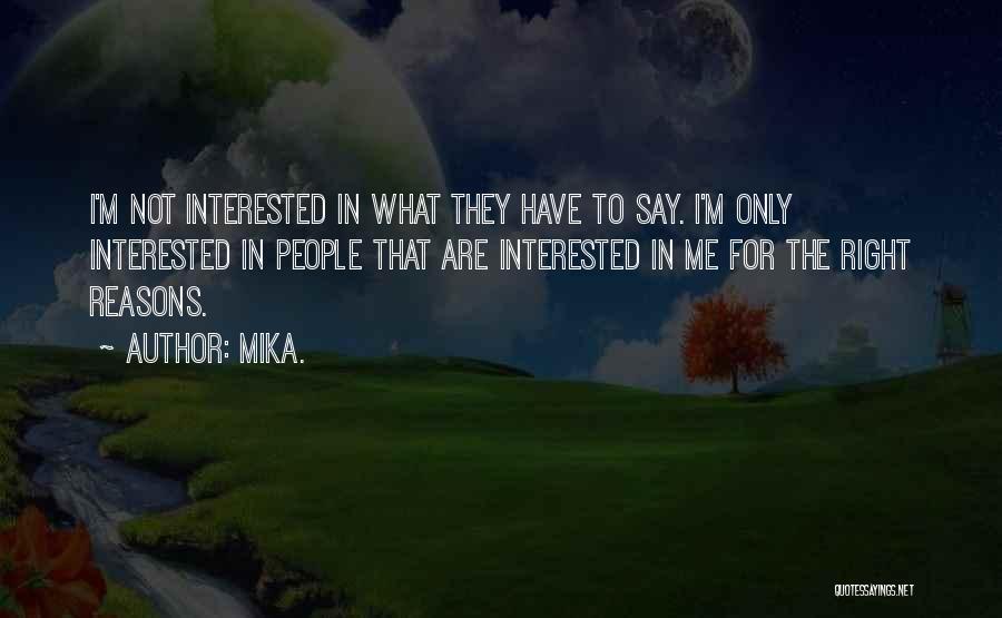 Mika. Quotes: I'm Not Interested In What They Have To Say. I'm Only Interested In People That Are Interested In Me For