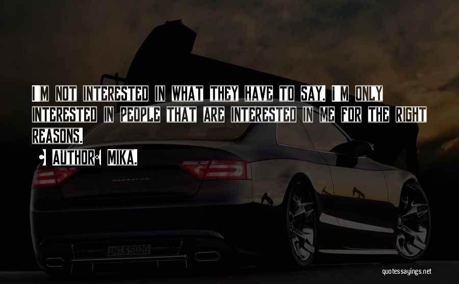 Mika. Quotes: I'm Not Interested In What They Have To Say. I'm Only Interested In People That Are Interested In Me For