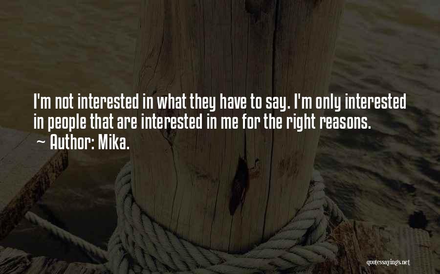 Mika. Quotes: I'm Not Interested In What They Have To Say. I'm Only Interested In People That Are Interested In Me For