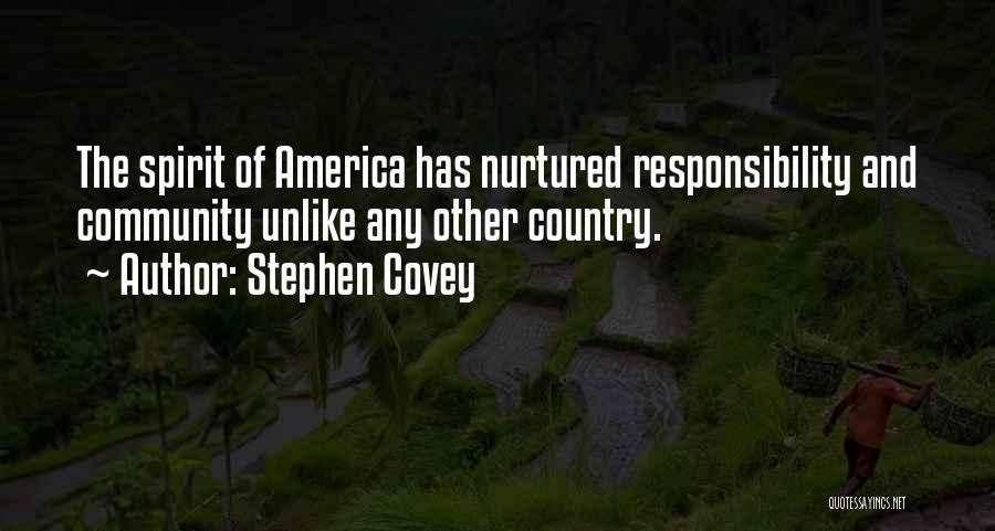 Stephen Covey Quotes: The Spirit Of America Has Nurtured Responsibility And Community Unlike Any Other Country.
