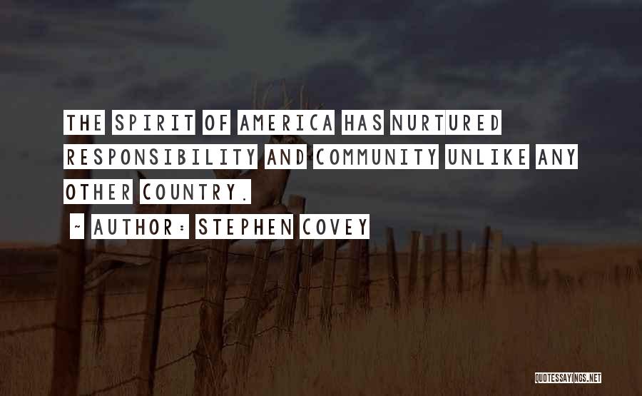 Stephen Covey Quotes: The Spirit Of America Has Nurtured Responsibility And Community Unlike Any Other Country.