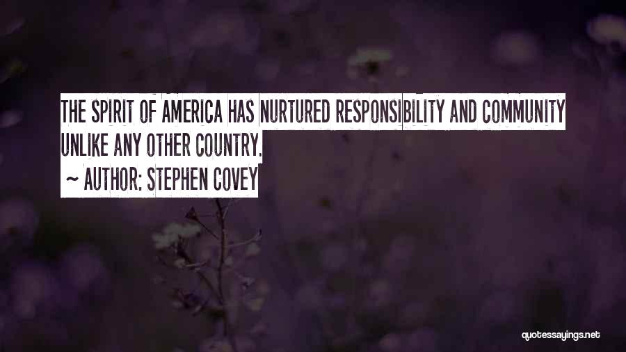 Stephen Covey Quotes: The Spirit Of America Has Nurtured Responsibility And Community Unlike Any Other Country.