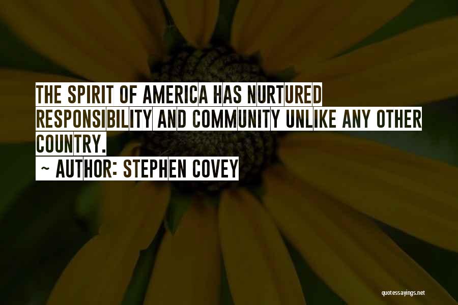 Stephen Covey Quotes: The Spirit Of America Has Nurtured Responsibility And Community Unlike Any Other Country.
