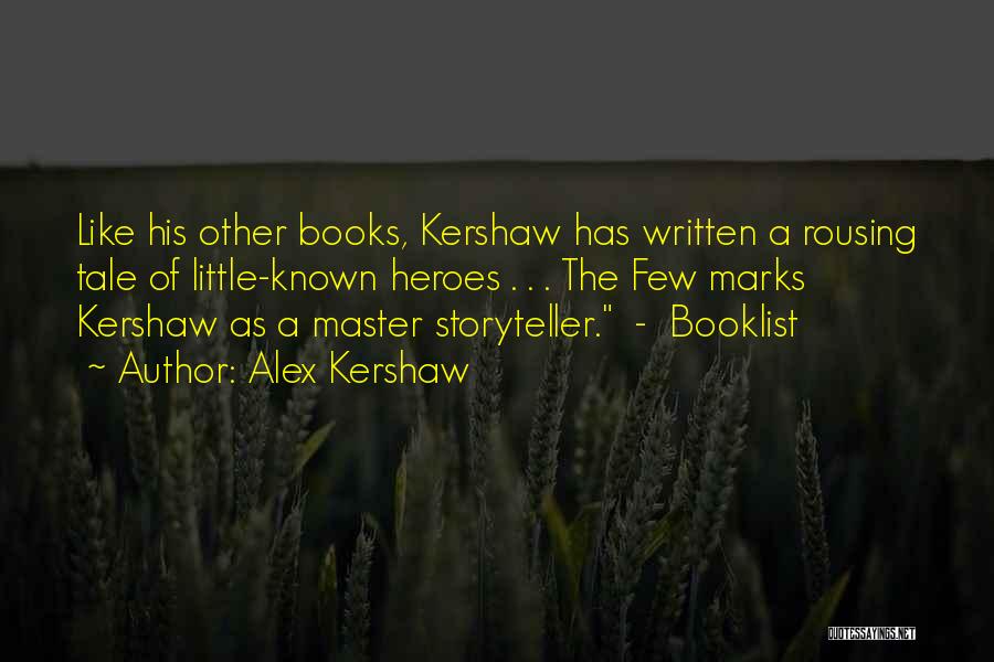 Alex Kershaw Quotes: Like His Other Books, Kershaw Has Written A Rousing Tale Of Little-known Heroes . . . The Few Marks Kershaw