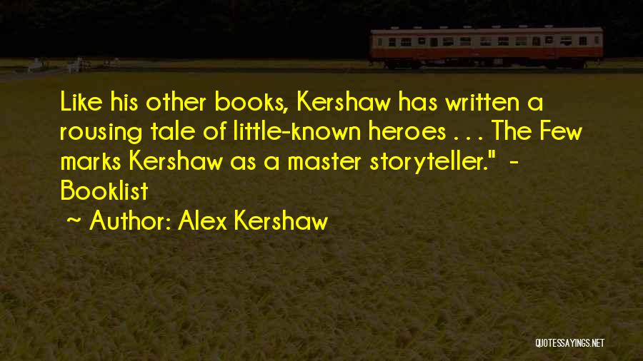 Alex Kershaw Quotes: Like His Other Books, Kershaw Has Written A Rousing Tale Of Little-known Heroes . . . The Few Marks Kershaw