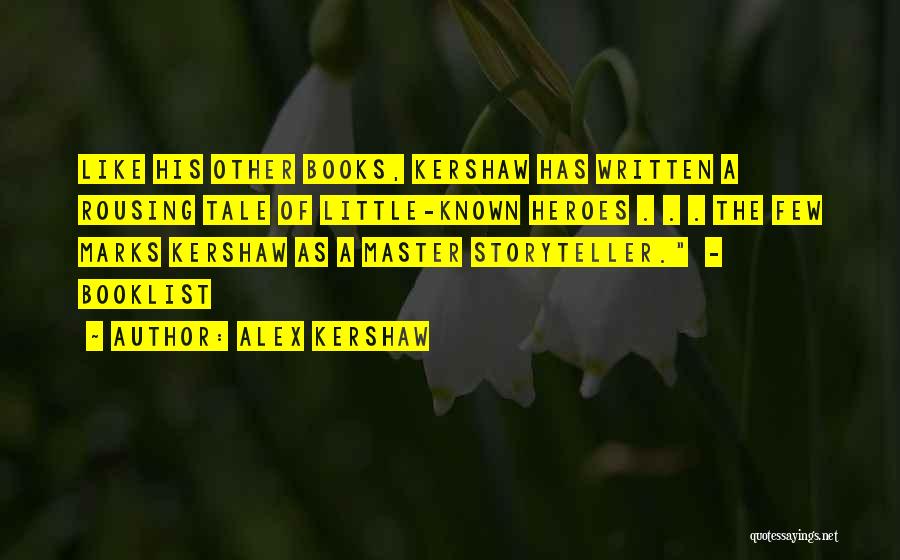 Alex Kershaw Quotes: Like His Other Books, Kershaw Has Written A Rousing Tale Of Little-known Heroes . . . The Few Marks Kershaw