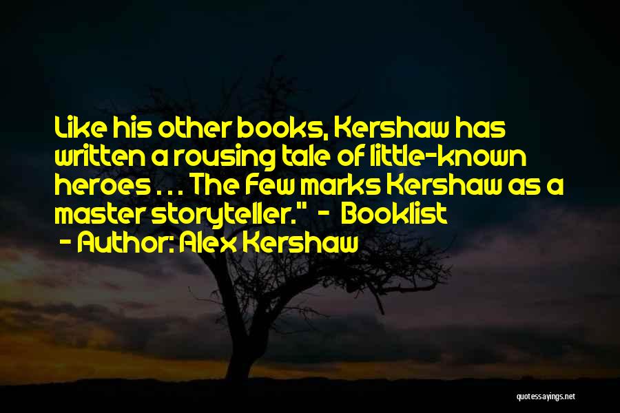 Alex Kershaw Quotes: Like His Other Books, Kershaw Has Written A Rousing Tale Of Little-known Heroes . . . The Few Marks Kershaw