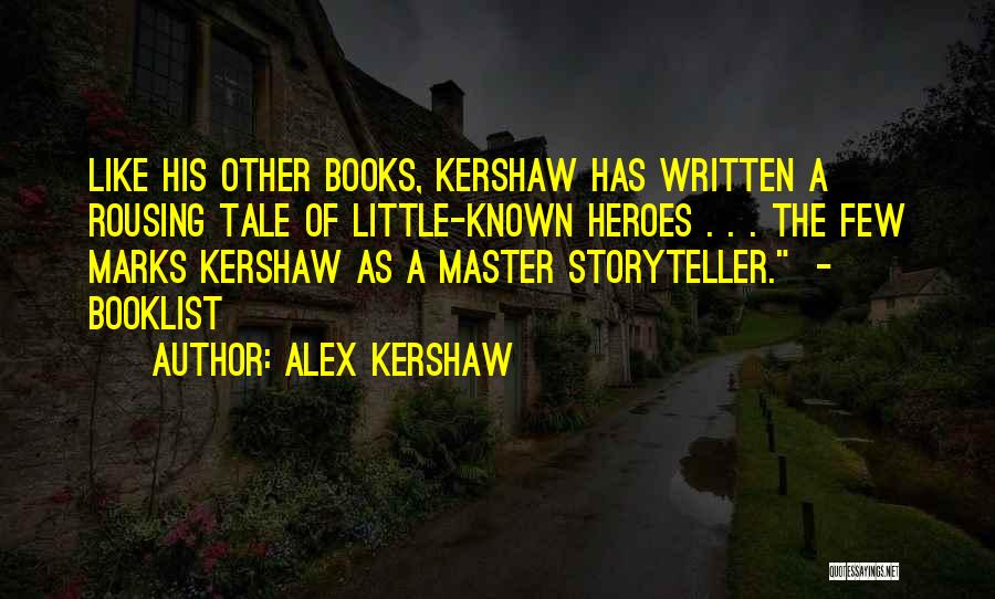 Alex Kershaw Quotes: Like His Other Books, Kershaw Has Written A Rousing Tale Of Little-known Heroes . . . The Few Marks Kershaw