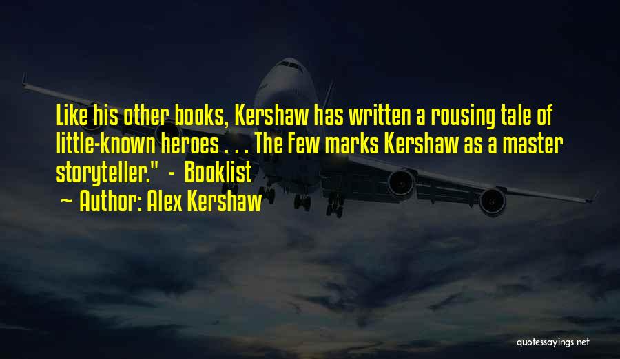 Alex Kershaw Quotes: Like His Other Books, Kershaw Has Written A Rousing Tale Of Little-known Heroes . . . The Few Marks Kershaw